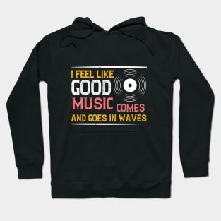 I feel like good music comes and goes in waves Hoodie